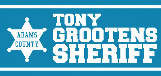 Tony Grootens for Adams County Sheriff - Proven Leadership and Experience